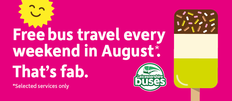 Free travel every weekend in August. That's fab. on selected services. pink background, white text. A cartoon sun in the top left corner, Leicestershire Buses logo in the top right. a fab type ice lolly on the right.
